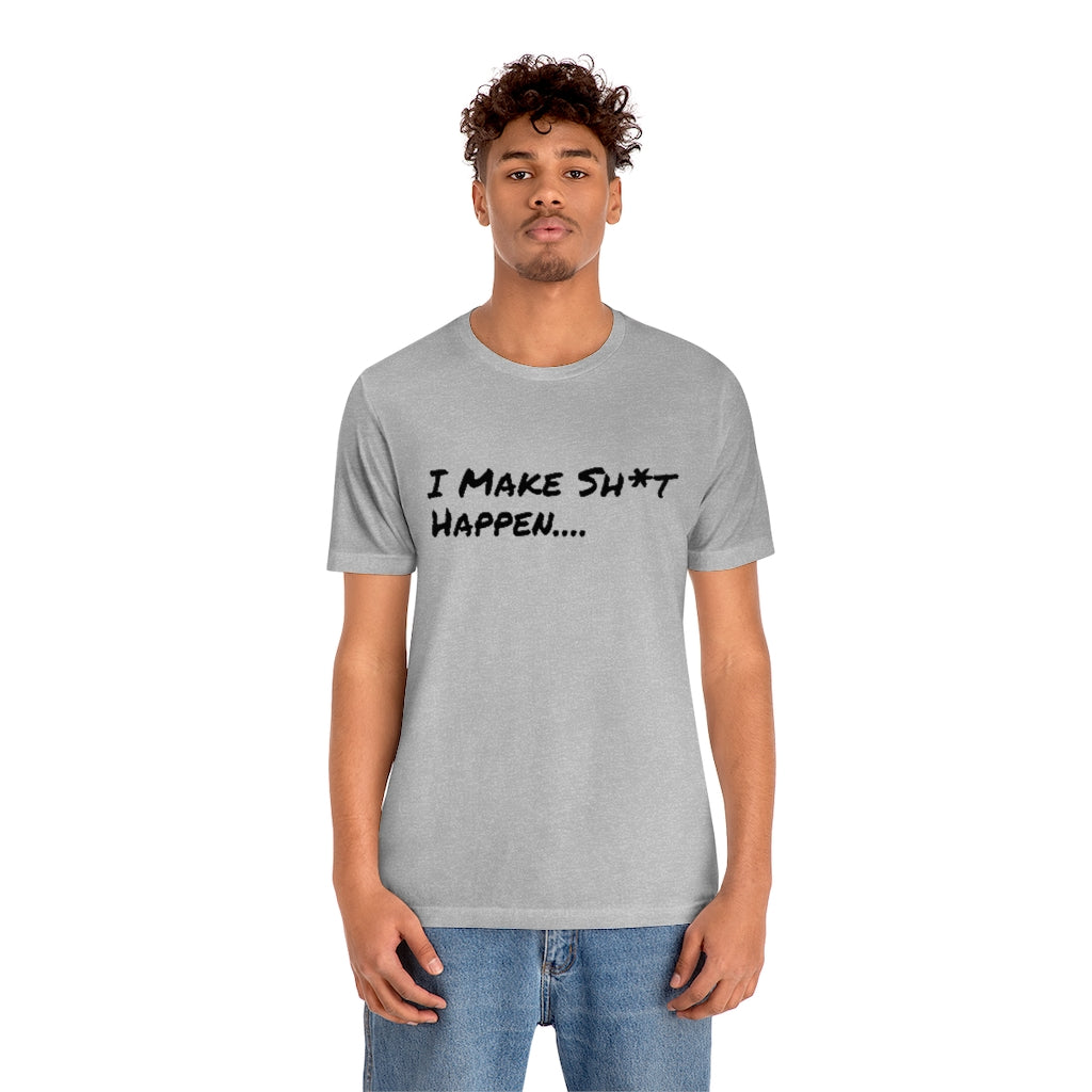 I Make Sh*t Happen- Unisex Jersey Short Sleeve Tee