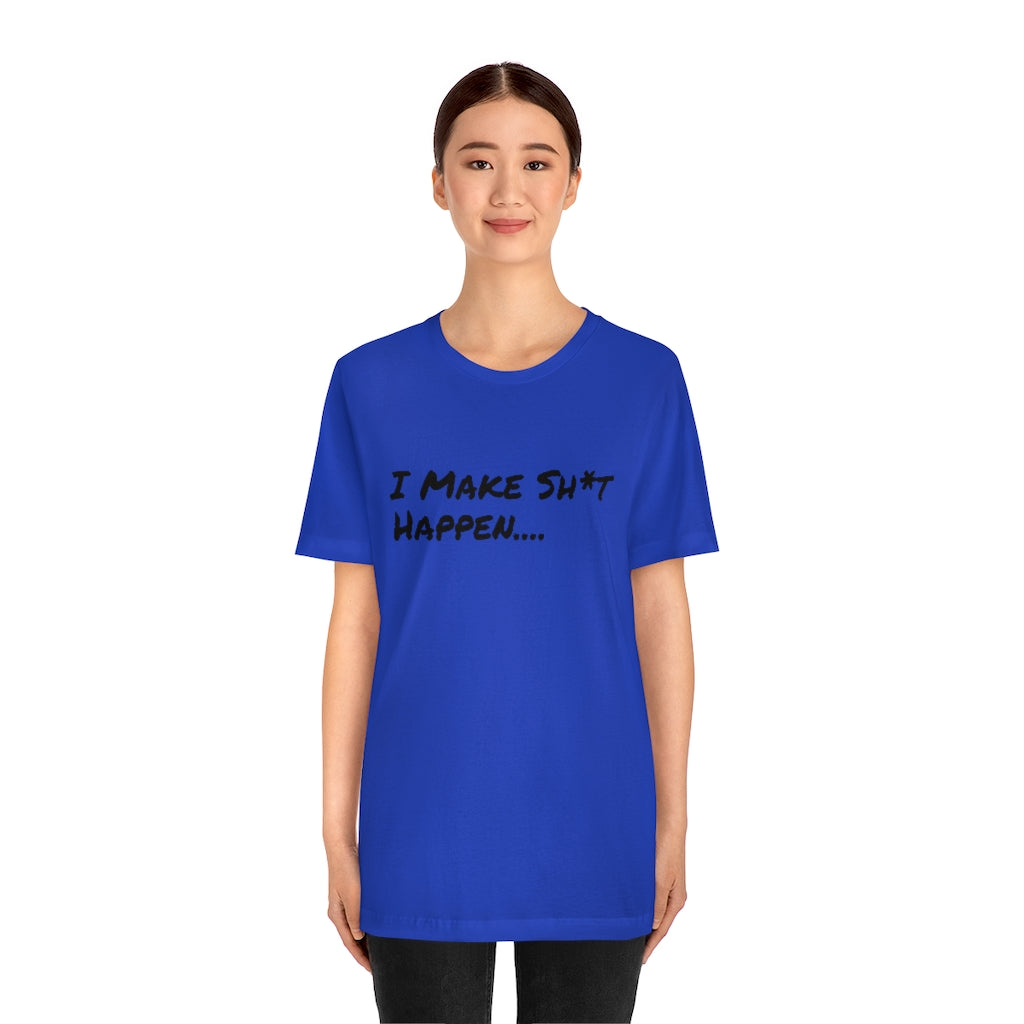 I Make Sh*t Happen- Unisex Jersey Short Sleeve Tee