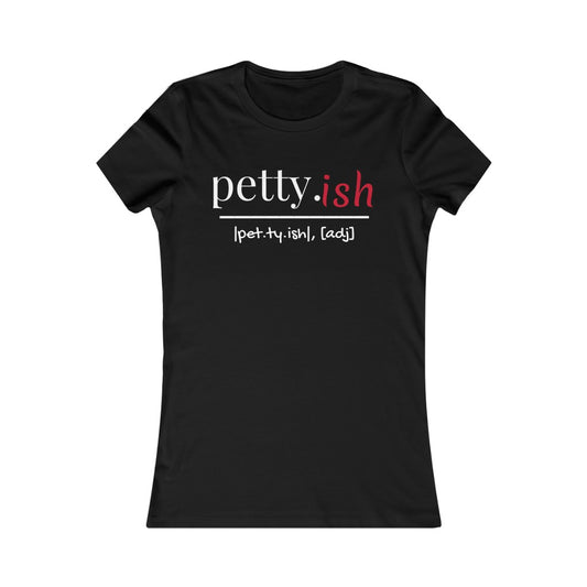 Pettyish- Women's Favorite Tee