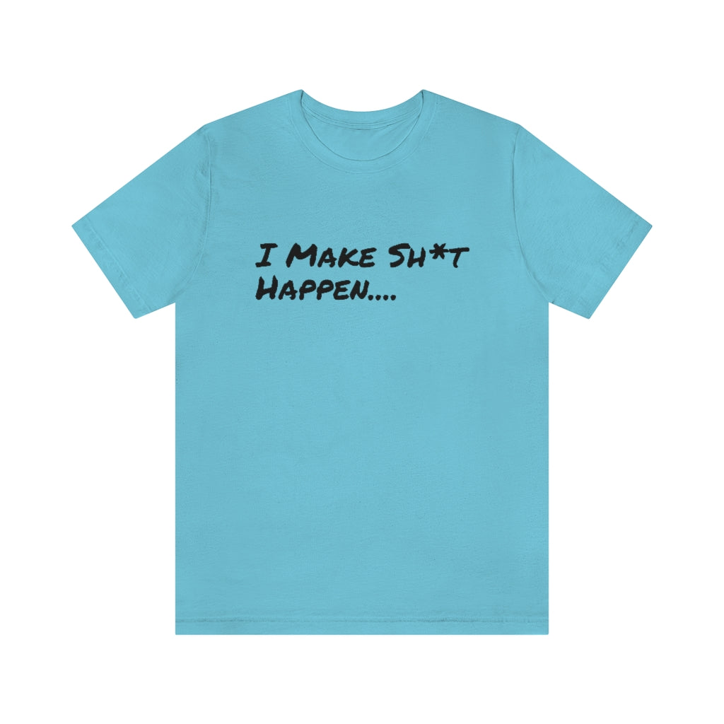 I Make Sh*t Happen- Unisex Jersey Short Sleeve Tee