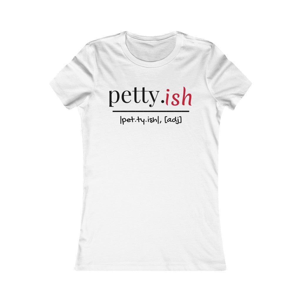 Pettyish- Women's Favorite Tee