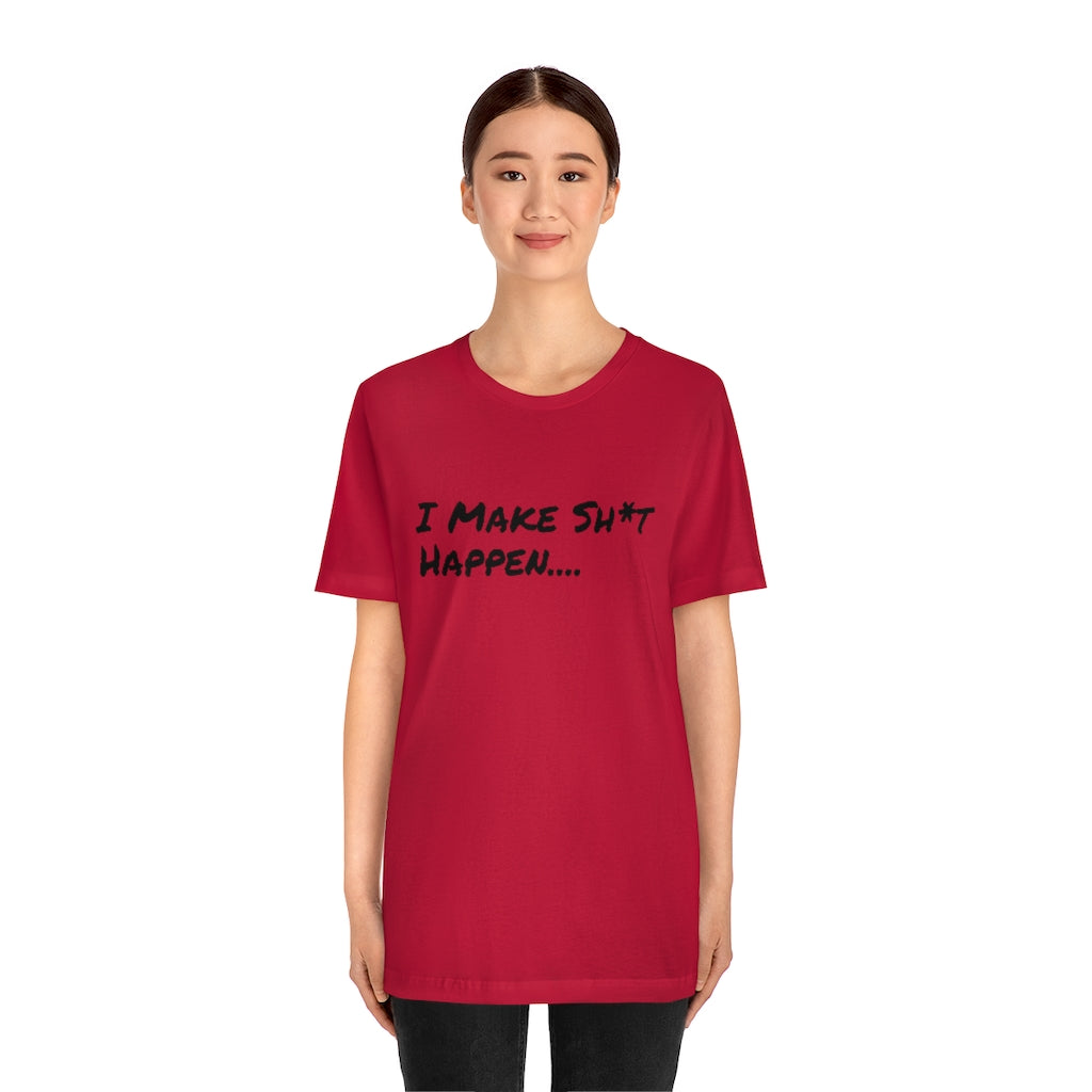 I Make Sh*t Happen- Unisex Jersey Short Sleeve Tee