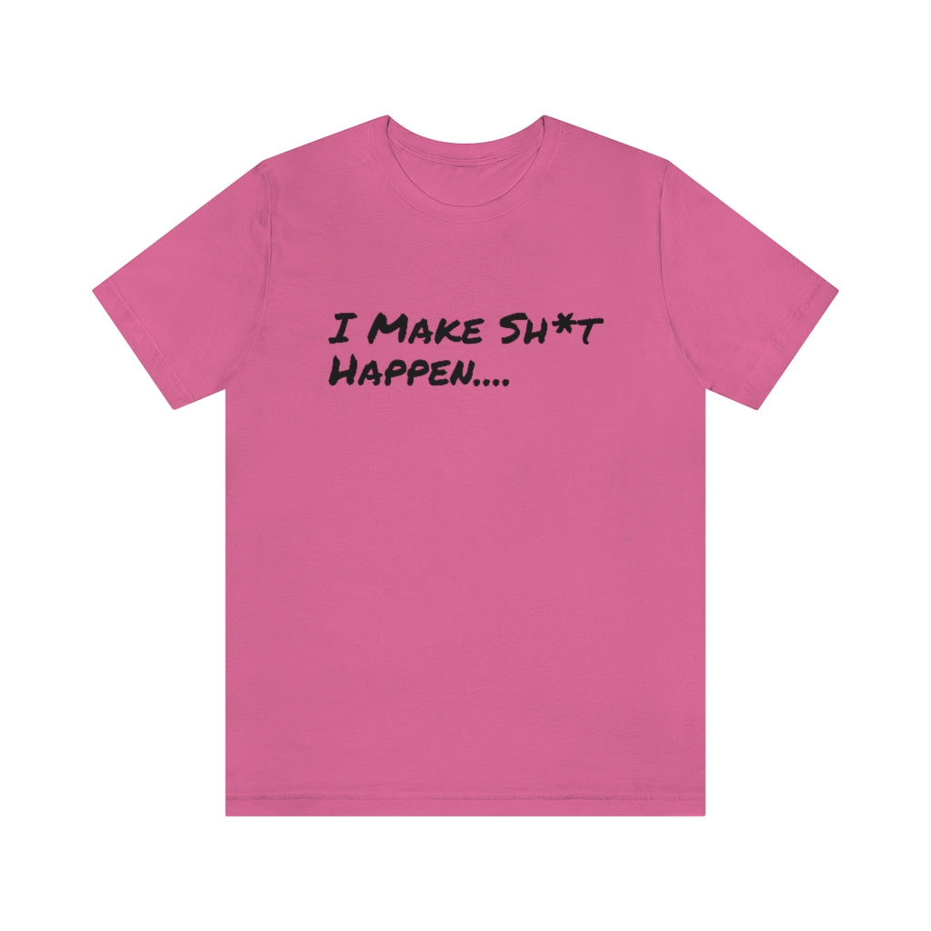 I Make Sh*t Happen- Unisex Jersey Short Sleeve Tee