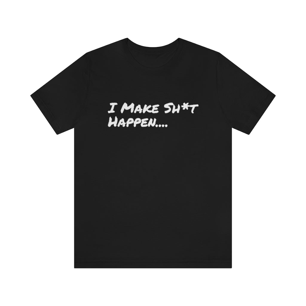 I Make Sh*t Happen- Unisex Jersey Short Sleeve Tee