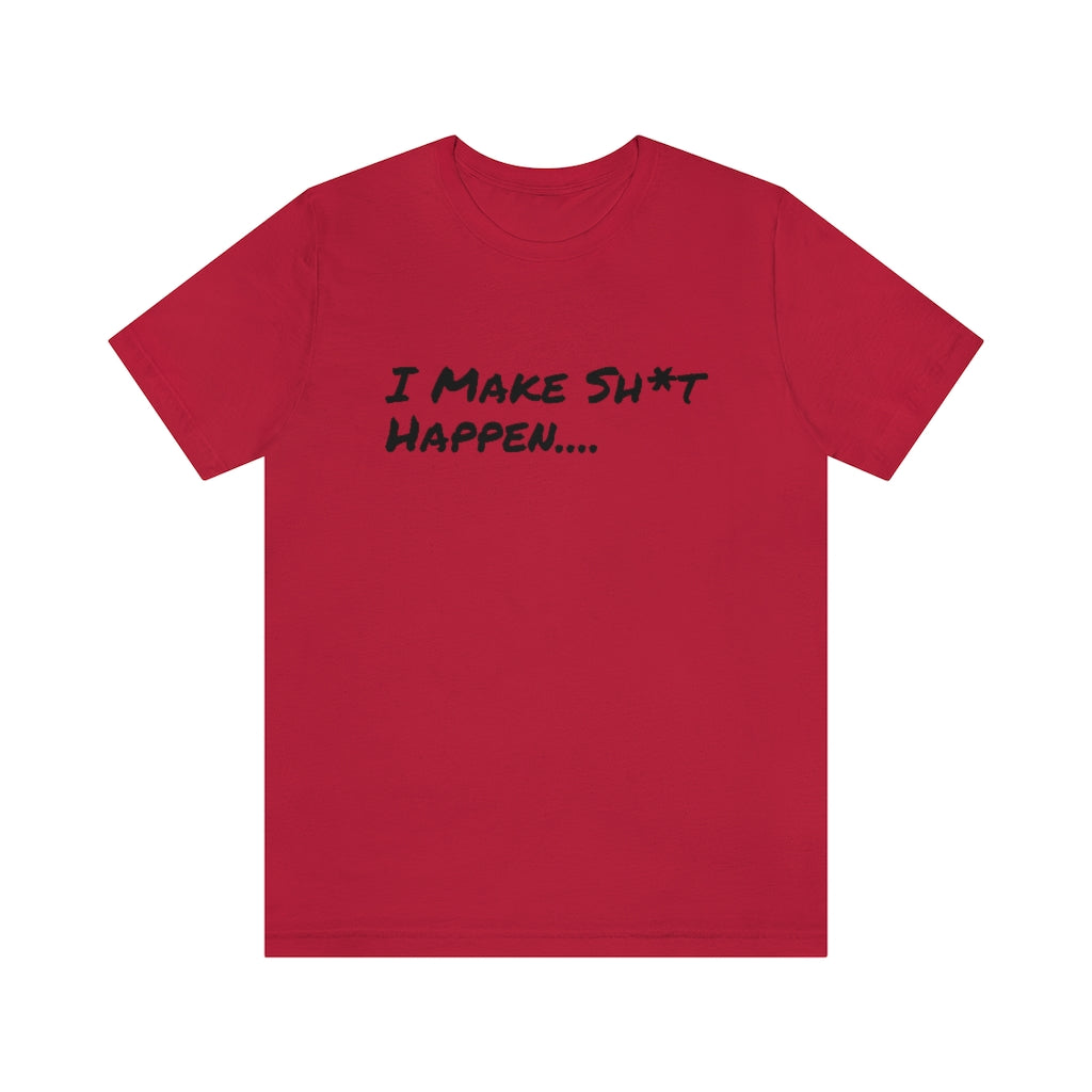 I Make Sh*t Happen- Unisex Jersey Short Sleeve Tee