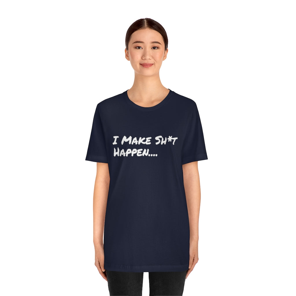 I Make Sh*t Happen- Unisex Jersey Short Sleeve Tee