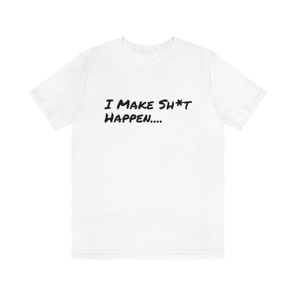 I Make Sh*t Happen- Unisex Jersey Short Sleeve Tee