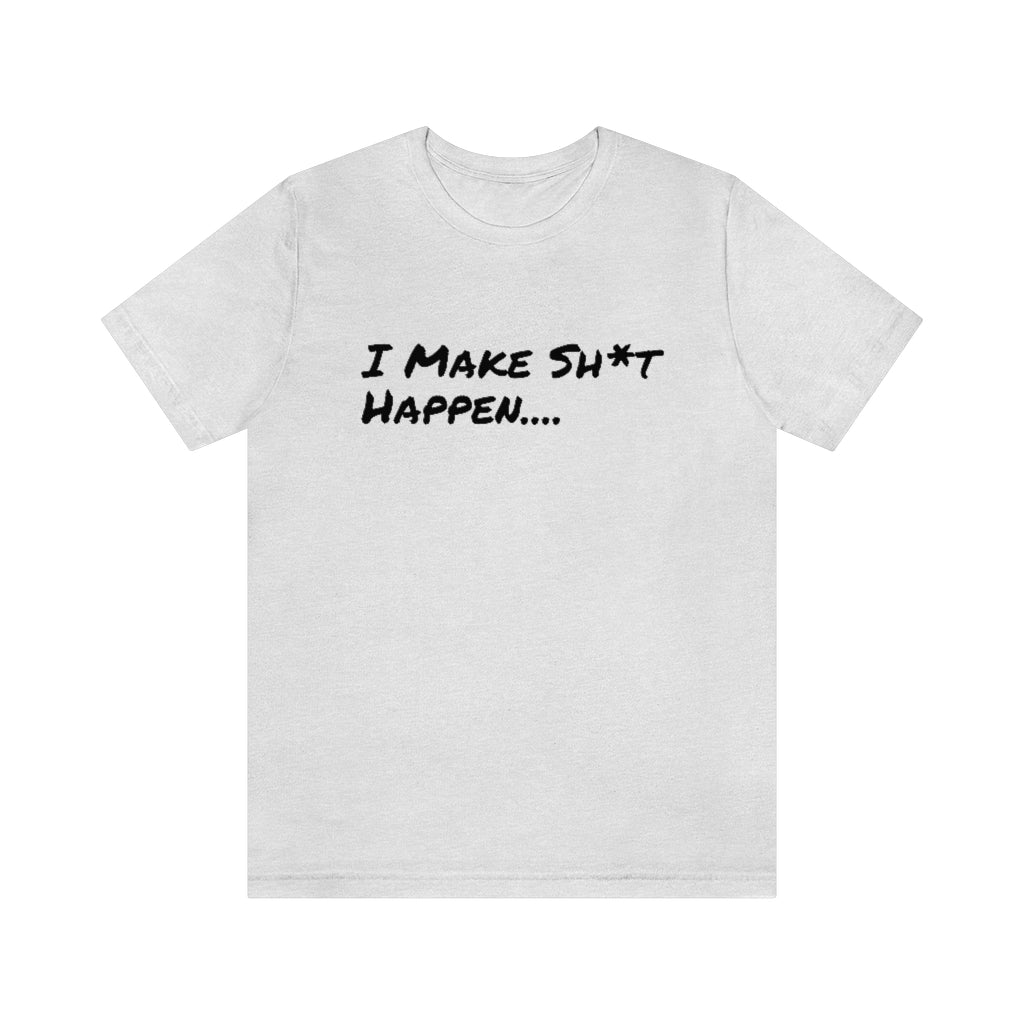 I Make Sh*t Happen- Unisex Jersey Short Sleeve Tee