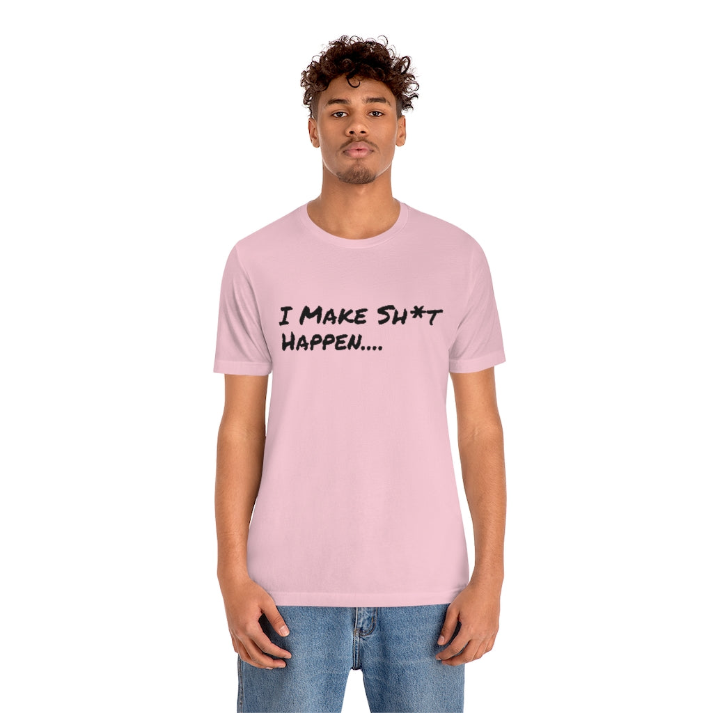 I Make Sh*t Happen- Unisex Jersey Short Sleeve Tee