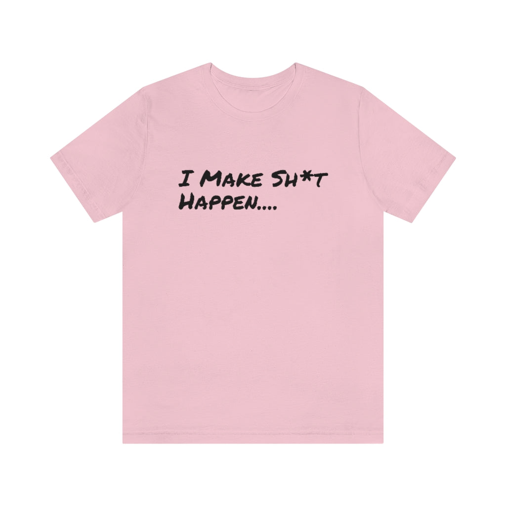 I Make Sh*t Happen- Unisex Jersey Short Sleeve Tee