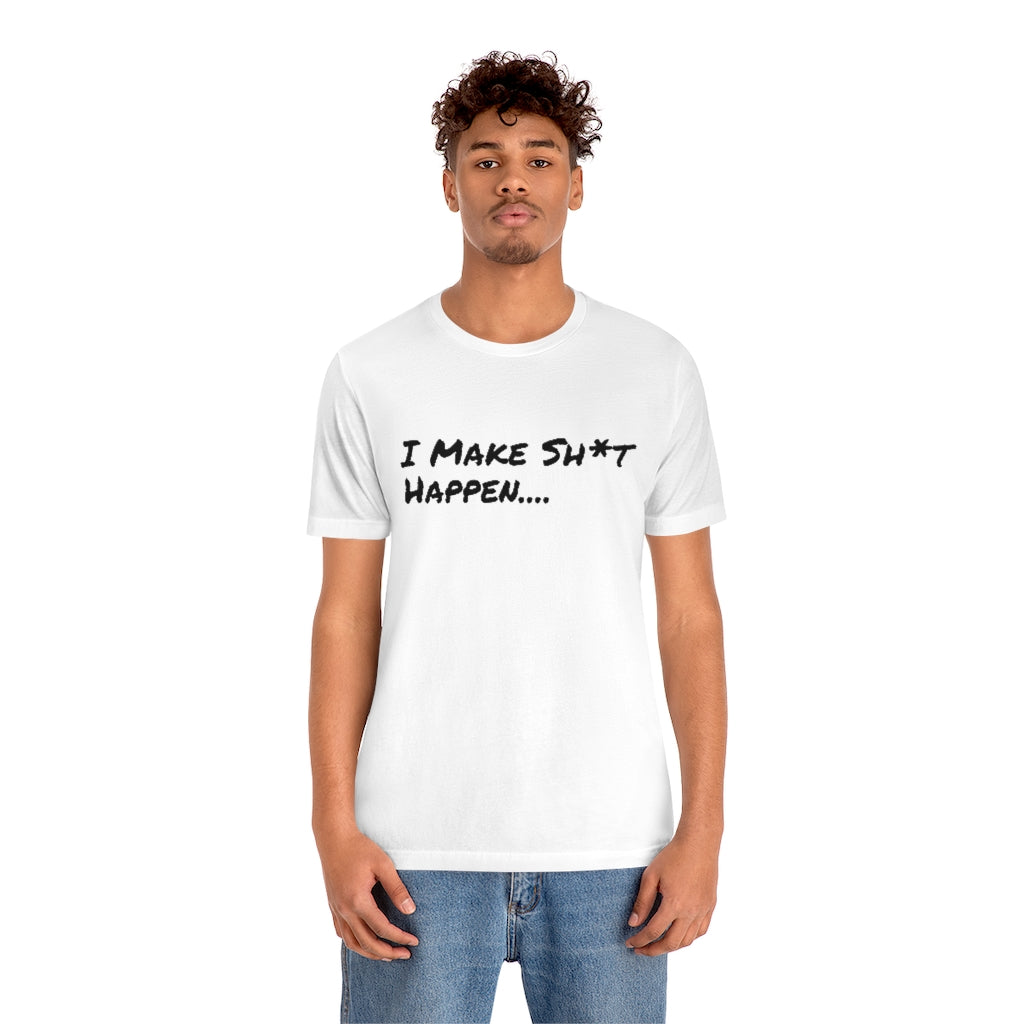 I Make Sh*t Happen- Unisex Jersey Short Sleeve Tee