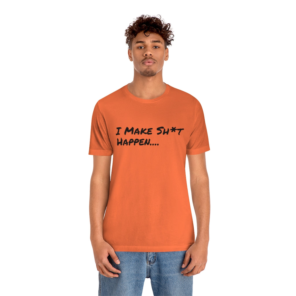 I Make Sh*t Happen- Unisex Jersey Short Sleeve Tee