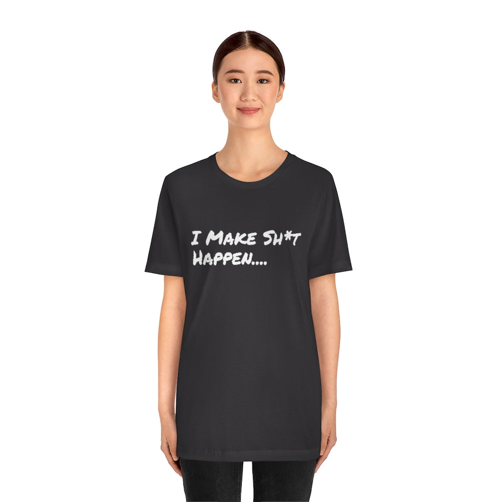 I Make Sh*t Happen- Unisex Jersey Short Sleeve Tee