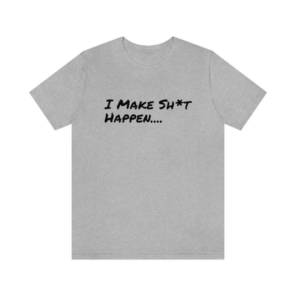 I Make Sh*t Happen- Unisex Jersey Short Sleeve Tee