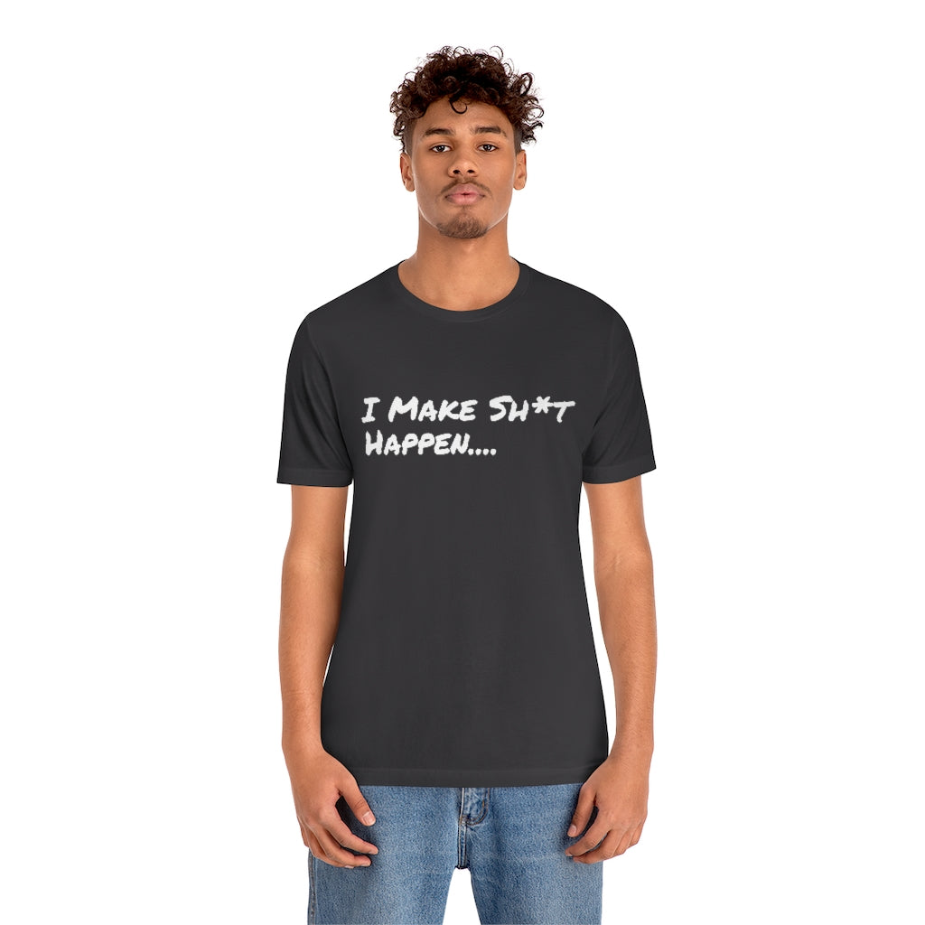 I Make Sh*t Happen- Unisex Jersey Short Sleeve Tee