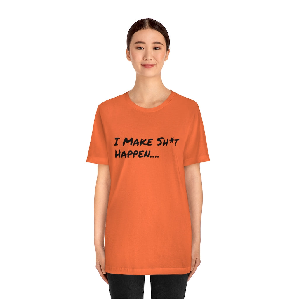 I Make Sh*t Happen- Unisex Jersey Short Sleeve Tee